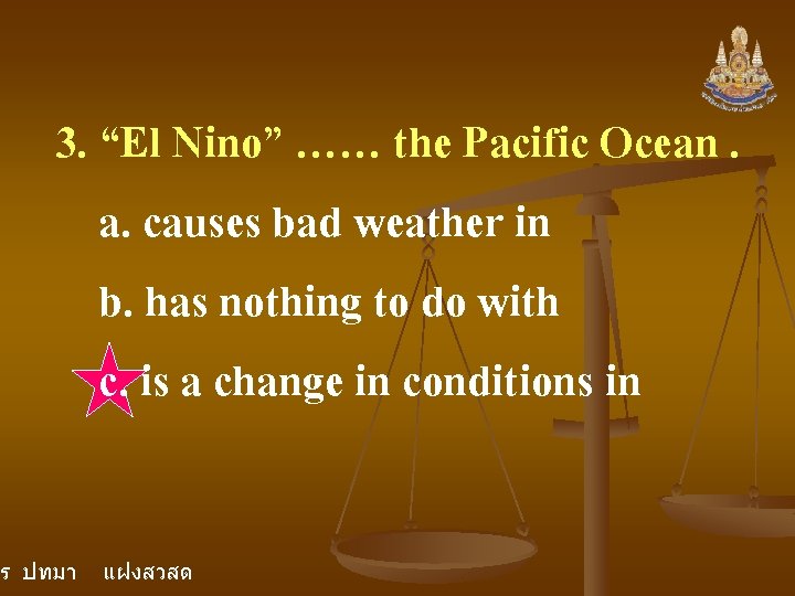3. “El Nino” …… the Pacific Ocean. a. causes bad weather in b. has 3. “El Nino” …… the Pacific Ocean. a. causes bad weather in b. has