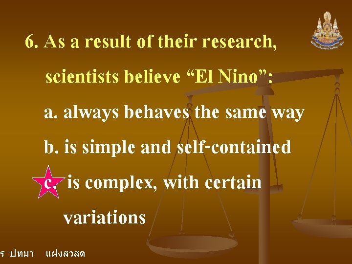 6. As a result of their research, scientists believe “El Nino”: a. always behaves 6. As a result of their research, scientists believe “El Nino”: a. always behaves