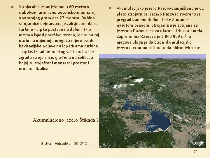 n Strojarnica je smještena u 60 metara dubokom armirano betonskom bunaru, unutarnjeg promjera 27