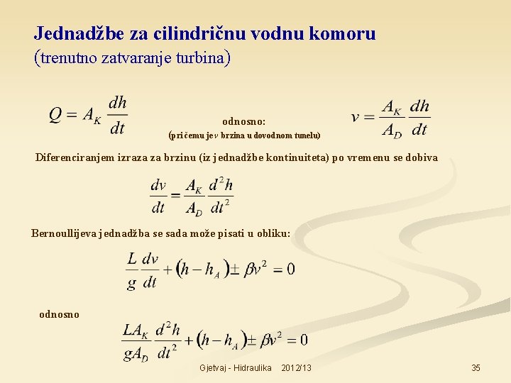 Jednadžbe za cilindričnu vodnu komoru (trenutno zatvaranje turbina) odnosno: (pri čemu je v brzina