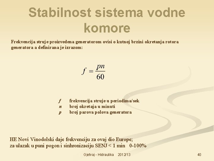 Stabilnost sistema vodne komore Frekvencija struje proizvedena generatorom ovisi o kutnoj brzini okretanja rotora