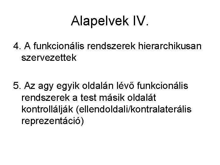 Alapelvek IV. 4. A funkcionális rendszerek hierarchikusan szervezettek 5. Az agy egyik oldalán lévő