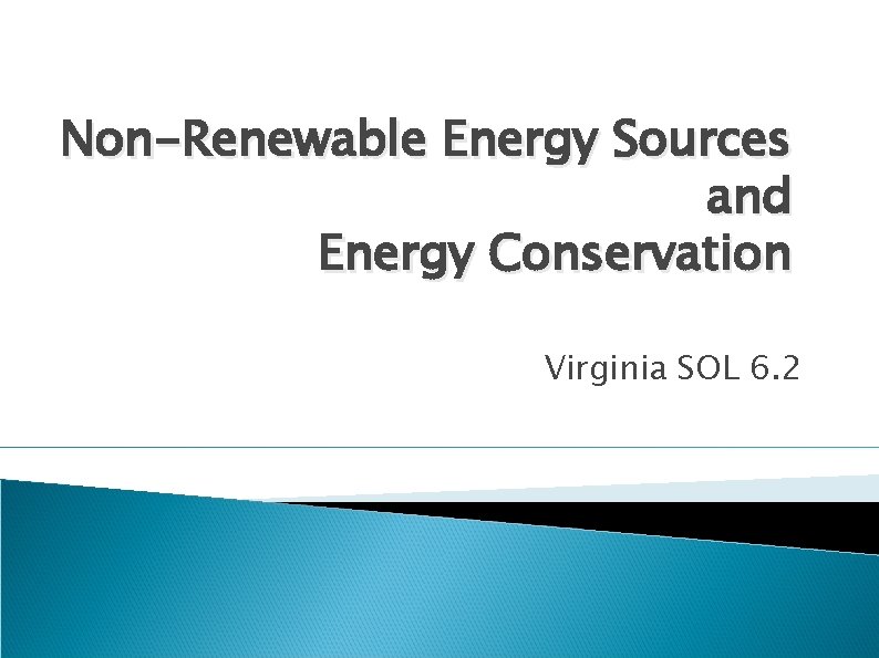 Non-Renewable Energy Sources and Energy Conservation Virginia SOL 6. 2 