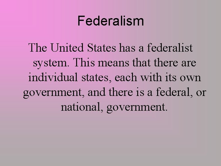 Federalism The United States has a federalist system. This means that there are individual