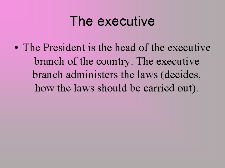 The executive • The President is the head of the executive branch of the