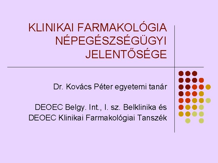 KLINIKAI FARMAKOLÓGIA NÉPEGÉSZSÉGÜGYI JELENTŐSÉGE Dr. Kovács Péter egyetemi tanár DEOEC Belgy. Int. , I.