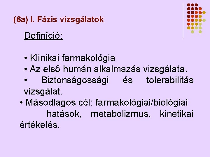 (6 a) I. Fázis vizsgálatok Definíció: • Klinikai farmakológia • Az első humán alkalmazás