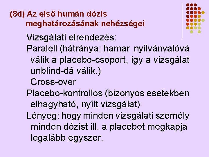 (8 d) Az első humán dózis meghatározásának nehézségei Vizsgálati elrendezés: Paralell (hátránya: hamar nyilvánvalóvá