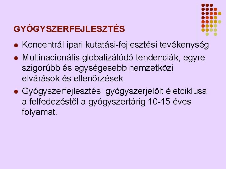 GYÓGYSZERFEJLESZTÉS l l l Koncentrál ipari kutatási-fejlesztési tevékenység. Multinacionális globalizálódó tendenciák, egyre szigorúbb és