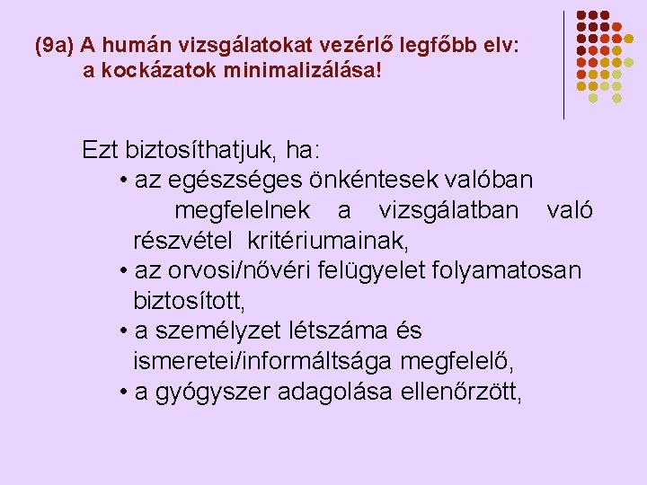 (9 a) A humán vizsgálatokat vezérlő legfőbb elv: a kockázatok minimalizálása! Ezt biztosíthatjuk, ha: