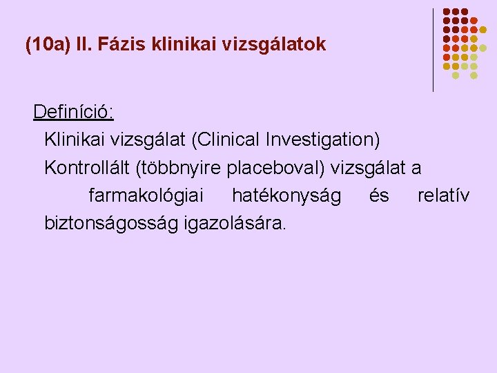 (10 a) II. Fázis klinikai vizsgálatok Definíció: Klinikai vizsgálat (Clinical Investigation) Kontrollált (többnyire placeboval)