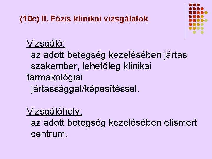 (10 c) II. Fázis klinikai vizsgálatok Vizsgáló: az adott betegség kezelésében jártas szakember, lehetőleg