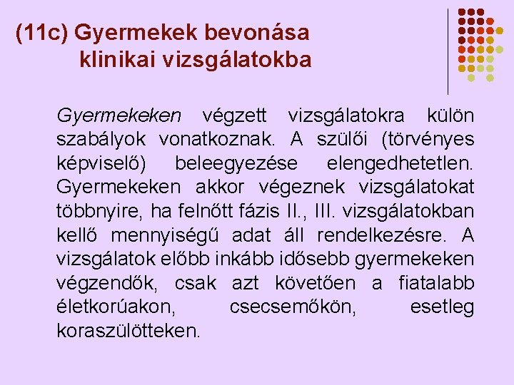 (11 c) Gyermekek bevonása klinikai vizsgálatokba Gyermekeken végzett vizsgálatokra külön szabályok vonatkoznak. A szülői