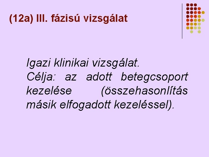 (12 a) III. fázisú vizsgálat Igazi klinikai vizsgálat. Célja: az adott betegcsoport kezelése (összehasonlítás