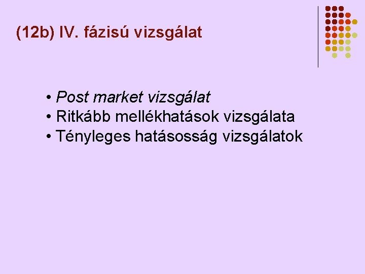 (12 b) IV. fázisú vizsgálat • Post market vizsgálat • Ritkább mellékhatások vizsgálata •