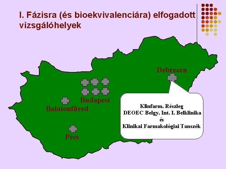 I. Fázisra (és bioekvivalenciára) elfogadott vizsgálóhelyek Debrecen Budapest Balatonfüred Pécs Klinfarm. Részleg DEOEC Belgy.