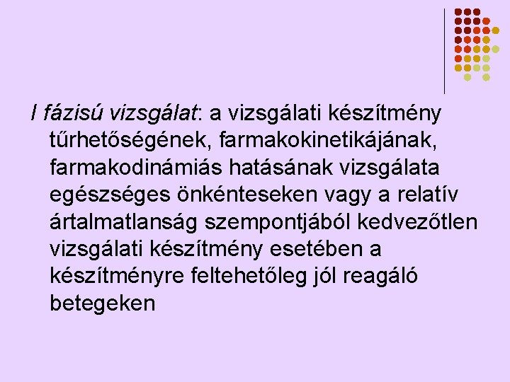 I fázisú vizsgálat: a vizsgálati készítmény tűrhetőségének, farmakokinetikájának, farmakodinámiás hatásának vizsgálata egészséges önkénteseken vagy