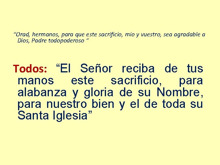 “Orad, hermanos, para que este sacrificio, mío y vuestro, sea agradable a Dios, Padre “Orad, hermanos, para que este sacrificio, mío y vuestro, sea agradable a Dios, Padre