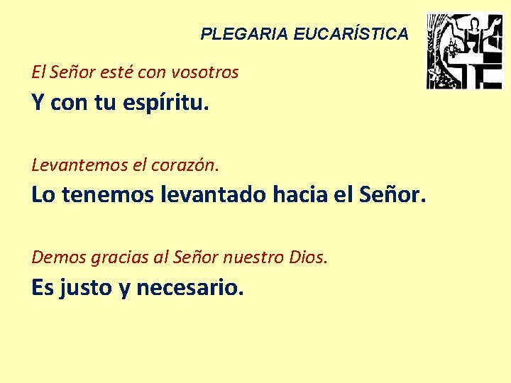 PLEGARIA EUCARÍSTICA El Señor esté con vosotros Y con tu espíritu. Levantemos el corazón. PLEGARIA EUCARÍSTICA El Señor esté con vosotros Y con tu espíritu. Levantemos el corazón.