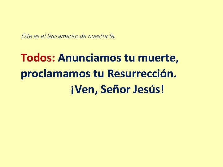 Éste es el Sacramento de nuestra fe. Todos: Anunciamos tu muerte, proclamamos tu Resurrección. Éste es el Sacramento de nuestra fe. Todos: Anunciamos tu muerte, proclamamos tu Resurrección.