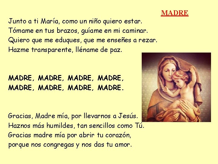 Junto a ti María, como un niño quiero estar. Tómame en tus brazos, guíame Junto a ti María, como un niño quiero estar. Tómame en tus brazos, guíame