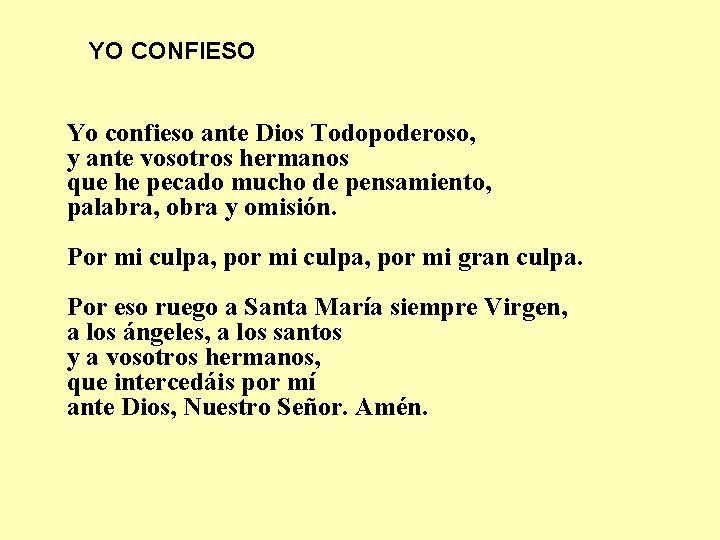 YO CONFIESO Yo confieso ante Dios Todopoderoso, y ante vosotros hermanos que he pecado YO CONFIESO Yo confieso ante Dios Todopoderoso, y ante vosotros hermanos que he pecado