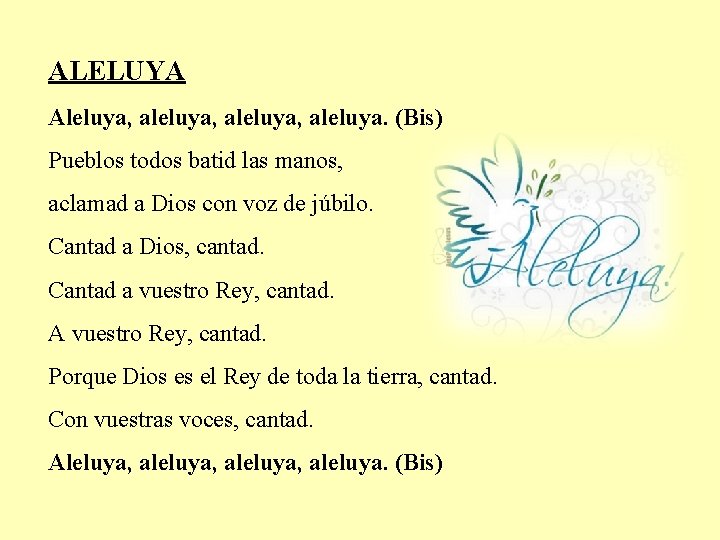 ALELUYA Aleluya, aleluya, aleluya. (Bis) Pueblos todos batid las manos, aclamad a Dios con ALELUYA Aleluya, aleluya, aleluya. (Bis) Pueblos todos batid las manos, aclamad a Dios con