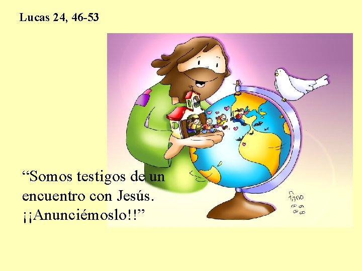 Lucas 24, 46 -53 “Somos testigos de un encuentro con Jesús. ¡¡Anunciémoslo!!” Lucas 24, 46 -53 “Somos testigos de un encuentro con Jesús. ¡¡Anunciémoslo!!”