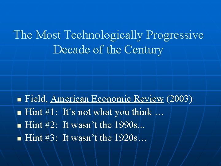 The Most Technologically Progressive Decade of the Century n n Field, American Economic Review