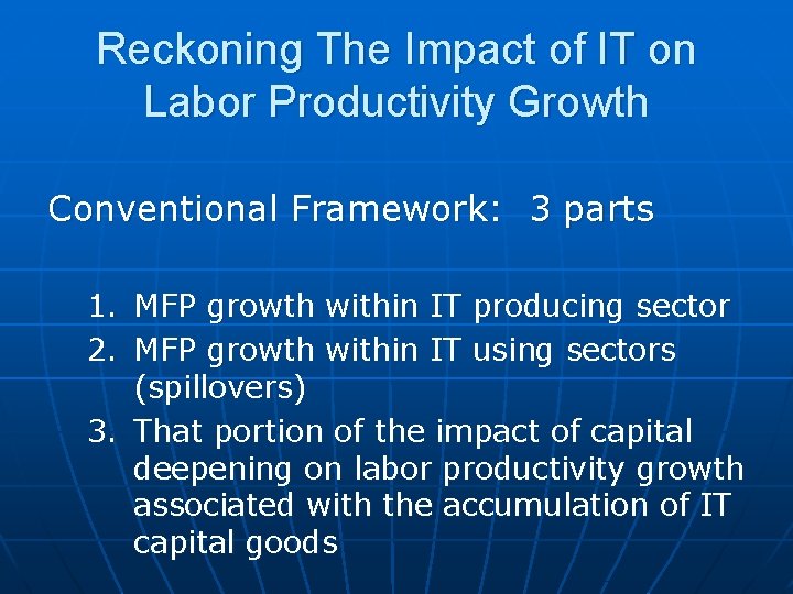 Reckoning The Impact of IT on Labor Productivity Growth Conventional Framework: 3 parts 1.