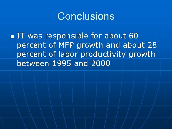 Conclusions n IT was responsible for about 60 percent of MFP growth and about