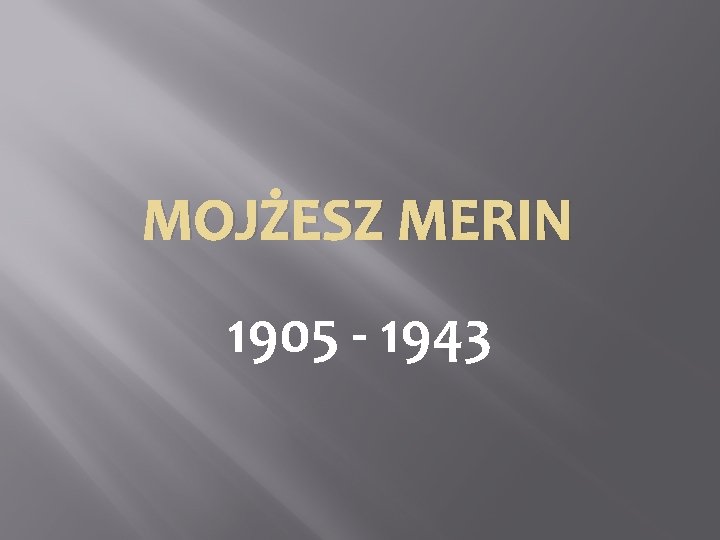 MOJŻESZ MERIN 1905 - 1943 