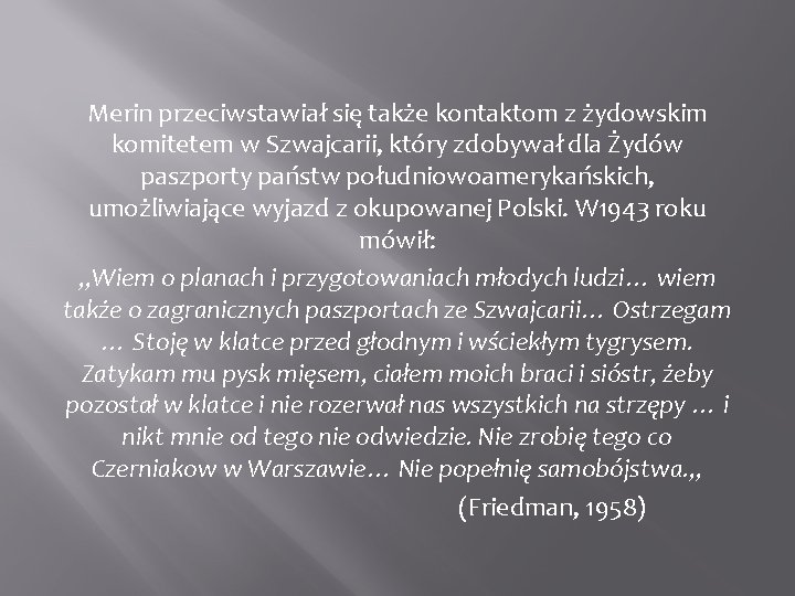 Merin przeciwstawiał się także kontaktom z żydowskim komitetem w Szwajcarii, który zdobywał dla Żydów