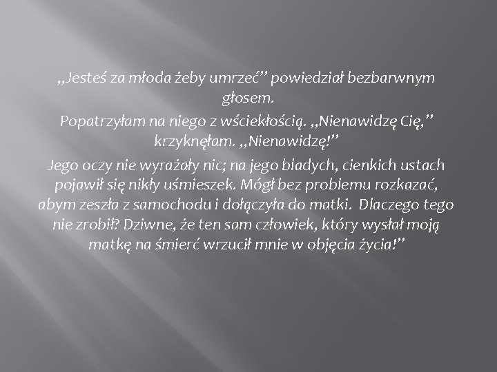 „Jesteś za młoda żeby umrzeć” powiedział bezbarwnym głosem. Popatrzyłam na niego z wściekłością. „Nienawidzę