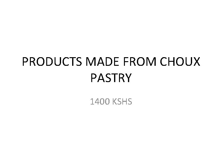 PRODUCTS MADE FROM CHOUX PASTRY 1400 KSHS 