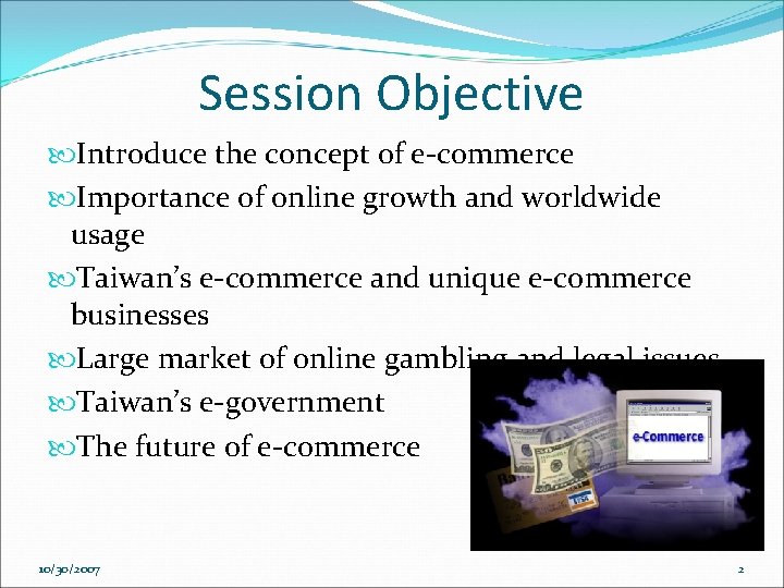 Session Objective Introduce the concept of e-commerce Importance of online growth and worldwide usage