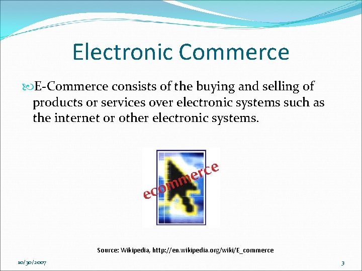 Electronic Commerce E-Commerce consists of the buying and selling of products or services over