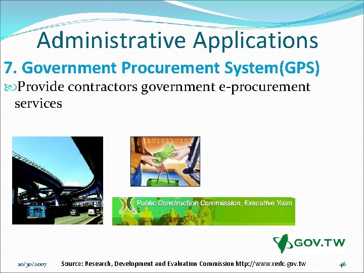 Administrative Applications 7. Government Procurement System(GPS) Provide contractors government e-procurement services 10/30/2007 Source: Research,
