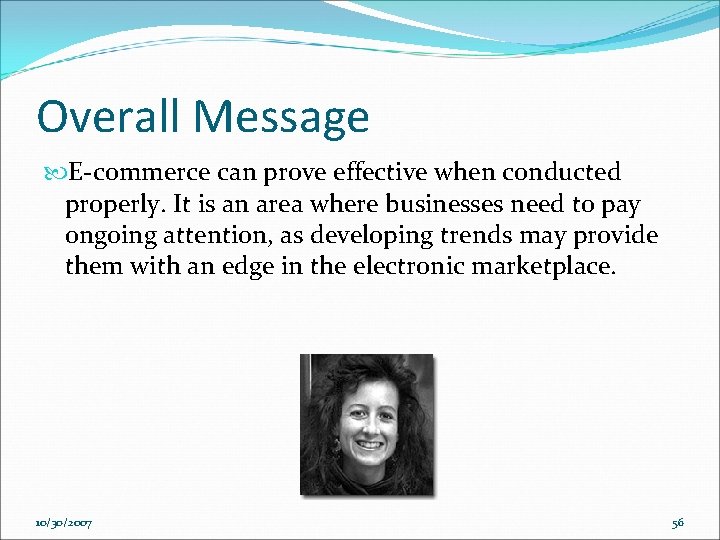 Overall Message E-commerce can prove effective when conducted properly. It is an area where