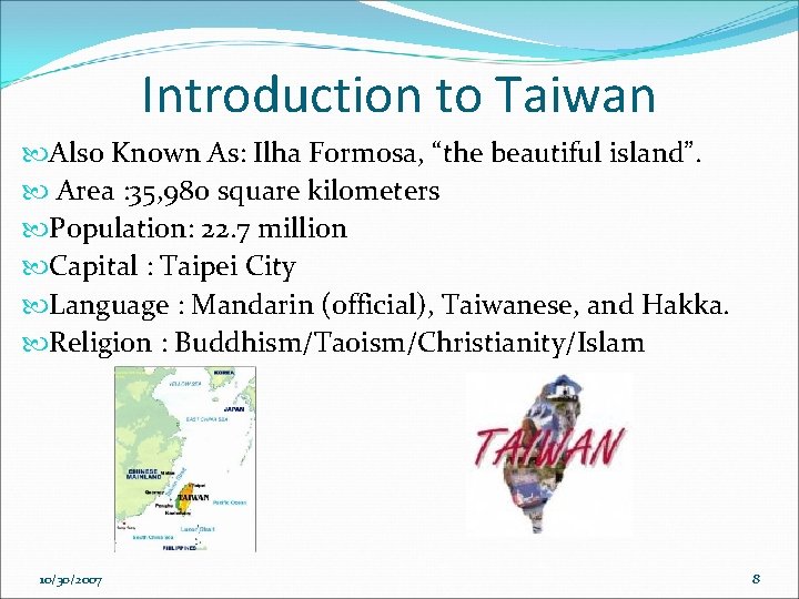 Introduction to Taiwan Also Known As: Ilha Formosa, “the beautiful island”. Area : 35,