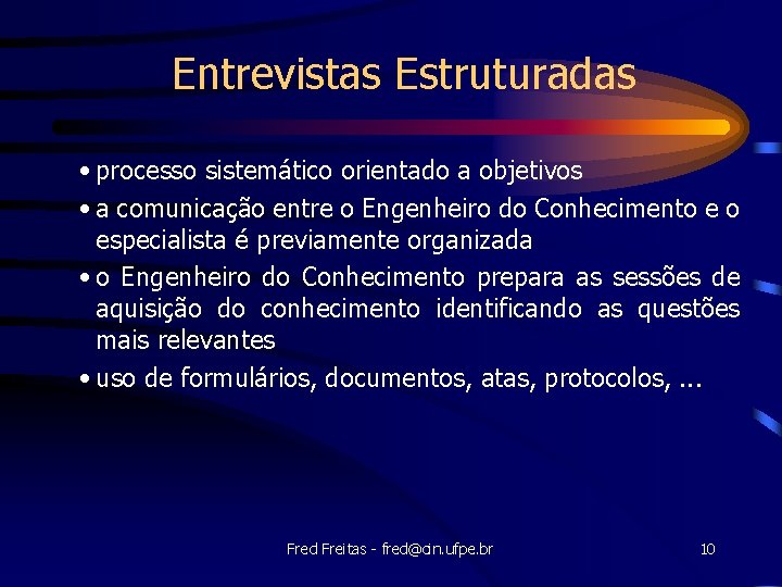 Entrevistas Estruturadas • processo sistemático orientado a objetivos • a comunicação entre o Engenheiro