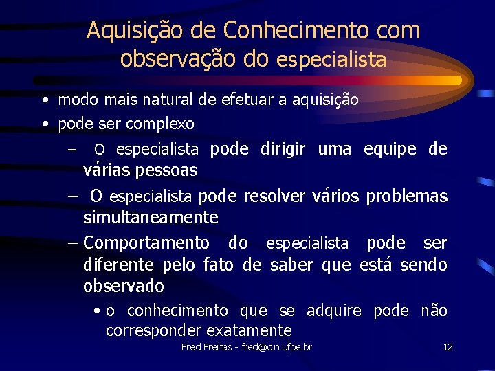 Aquisição de Conhecimento com observação do especialista • modo mais natural de efetuar a