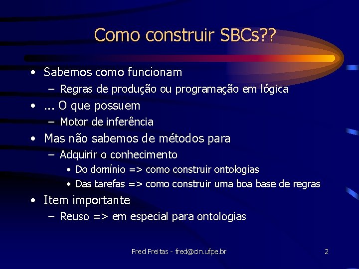 Como construir SBCs? ? • Sabemos como funcionam – Regras de produção ou programação