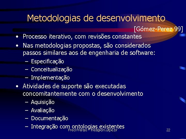 Metodologias de desenvolvimento [Gómez-Perez 99] • Processo iterativo, com revisões constantes • Nas metodologias
