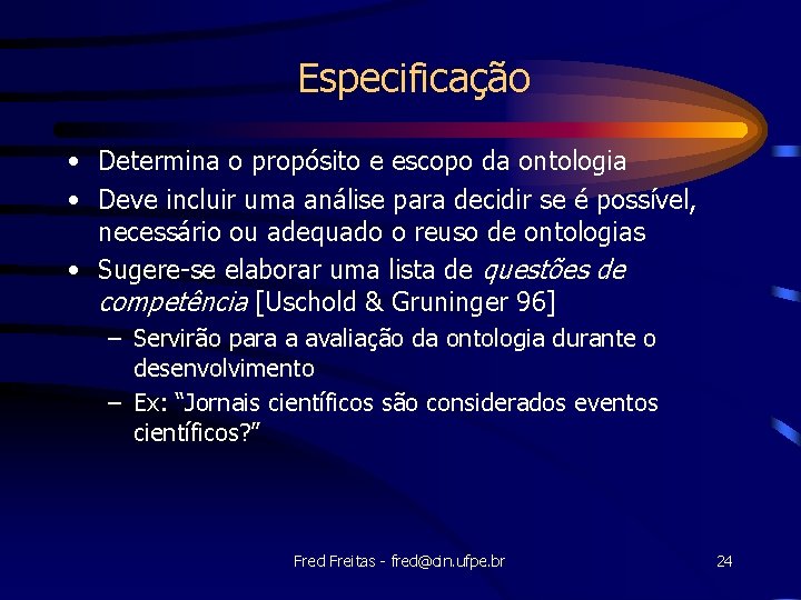 Especificação • Determina o propósito e escopo da ontologia • Deve incluir uma análise