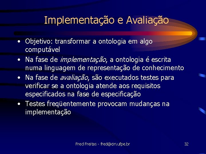 Implementação e Avaliação • Objetivo: transformar a ontologia em algo computável • Na fase