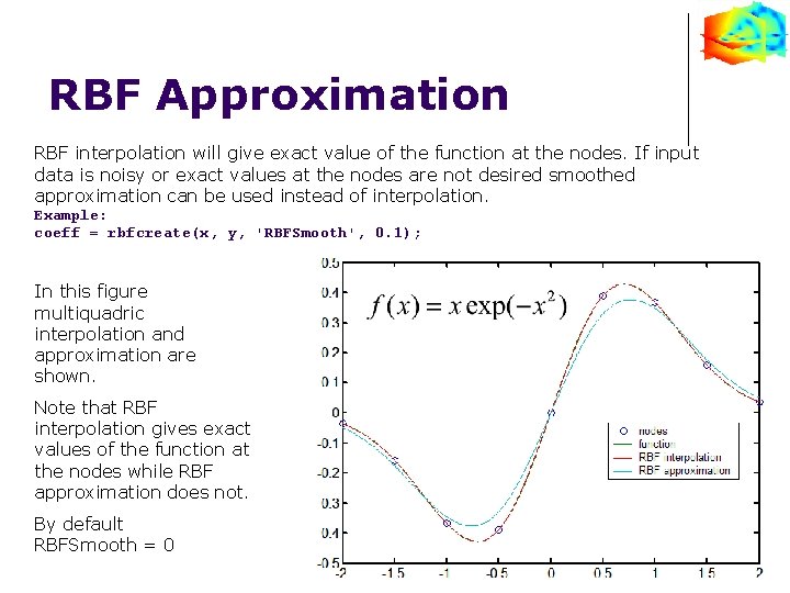 RBF Approximation RBF interpolation will give exact value of the function at the nodes.