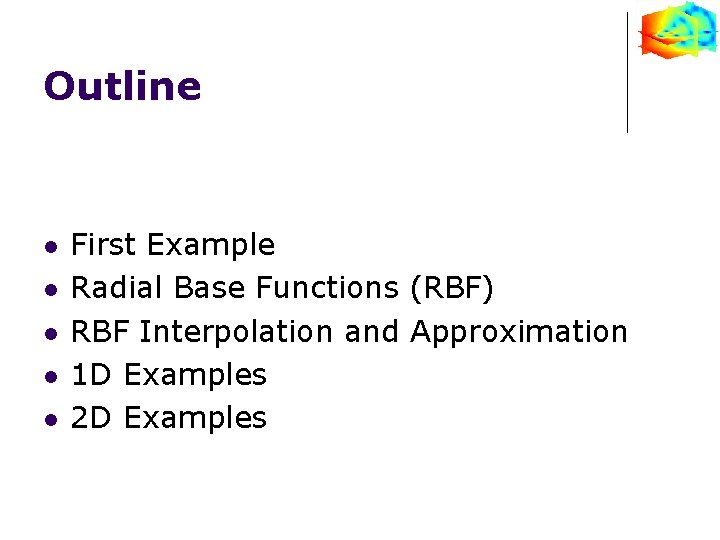 Outline l l l First Example Radial Base Functions (RBF) RBF Interpolation and Approximation