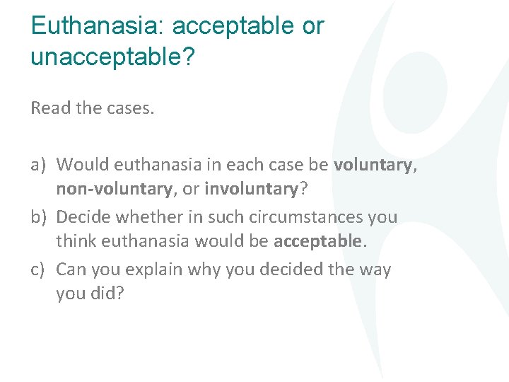 Euthanasia: acceptable or unacceptable? Read the cases. a) Would euthanasia in each case be