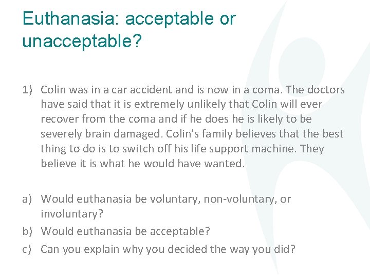 Euthanasia: acceptable or unacceptable? 1) Colin was in a car accident and is now